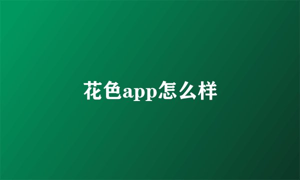 花色app怎么样