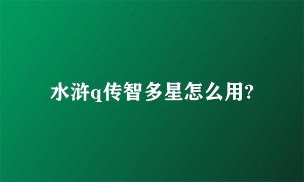 水浒q传智多星怎么用?