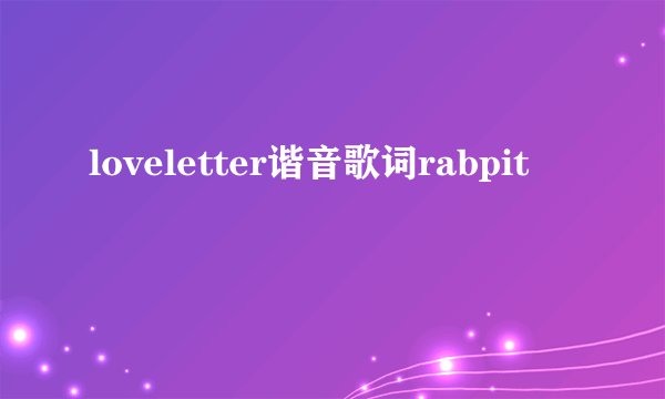 loveletter谐音歌词rabpit