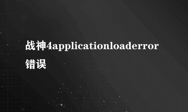 战神4applicationloaderror错误