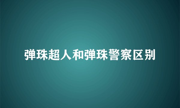 弹珠超人和弹珠警察区别