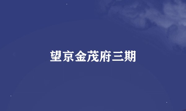望京金茂府三期