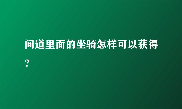 问道里面的坐骑怎样可以获得？
