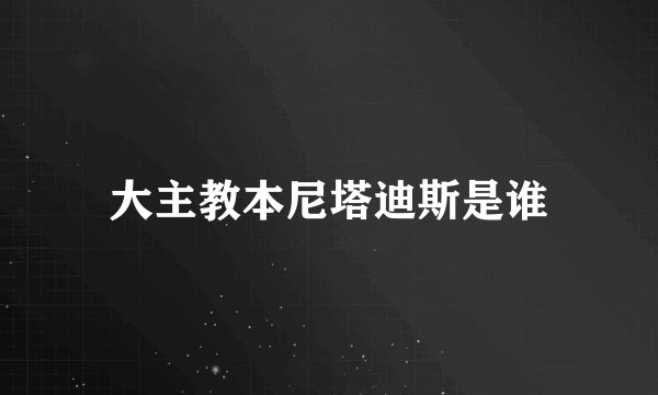 大主教本尼塔迪斯是谁