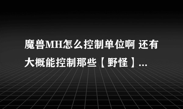 魔兽MH怎么控制单位啊 还有大概能控制那些【野怪】中立单位 我不知道怎么控制