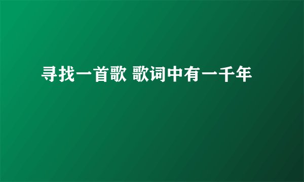 寻找一首歌 歌词中有一千年