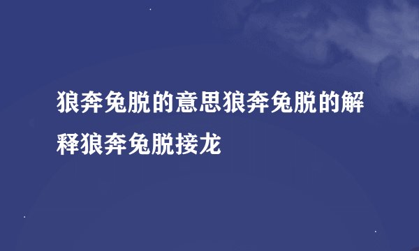 狼奔兔脱的意思狼奔兔脱的解释狼奔兔脱接龙