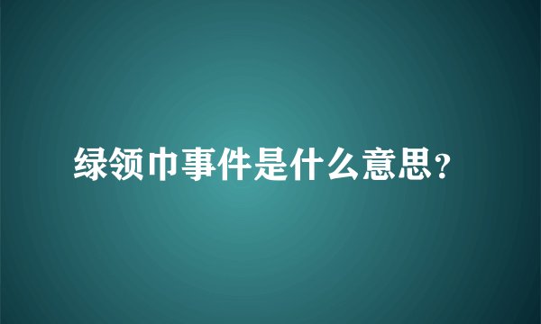 绿领巾事件是什么意思？
