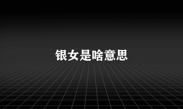 银女是啥意思
