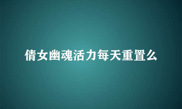 倩女幽魂活力每天重置么