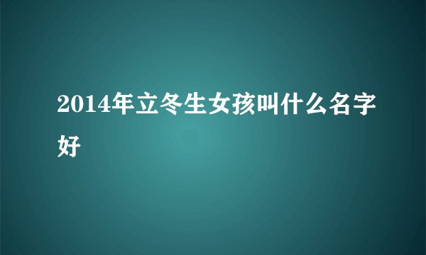 2014年立冬生女孩叫什么名字好