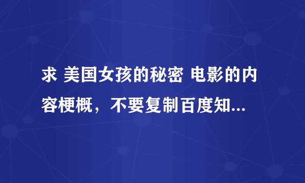 求 美国女孩的秘密 电影的内容梗概,不要复制百度知道。要具体的,300字左右。谢谢