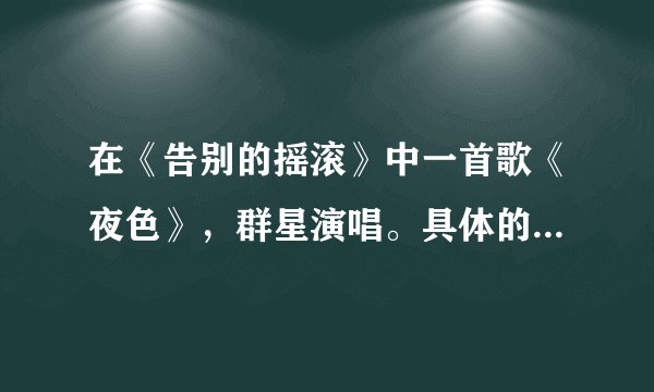 在《告别的摇滚》中一首歌《夜色》，群星演唱。具体的演唱者？