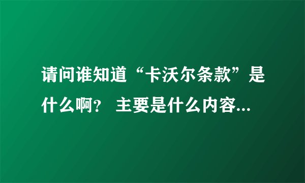 请问谁知道“卡沃尔条款”是什么啊？ 主要是什么内容呢？ 谢谢了啊。