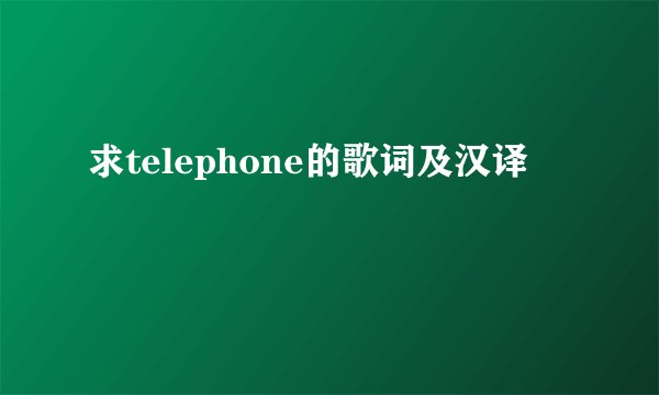 求telephone的歌词及汉译