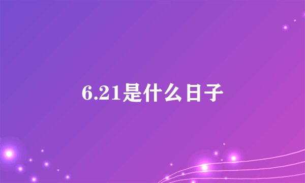 6.21是什么日子