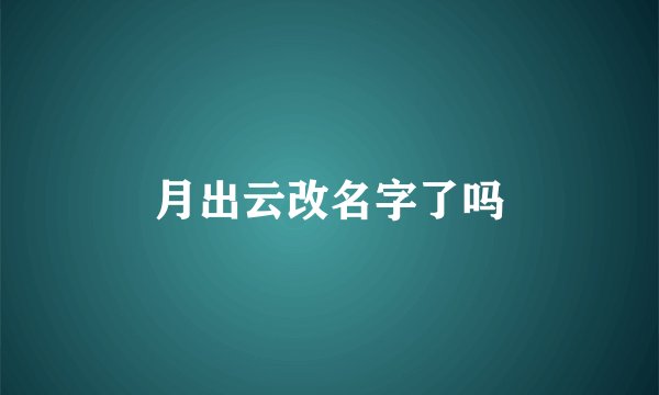 月出云改名字了吗