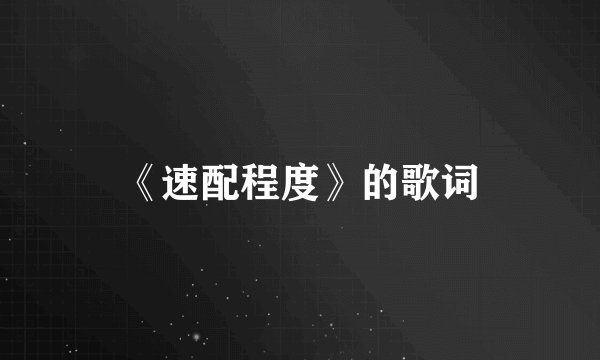 《速配程度》的歌词