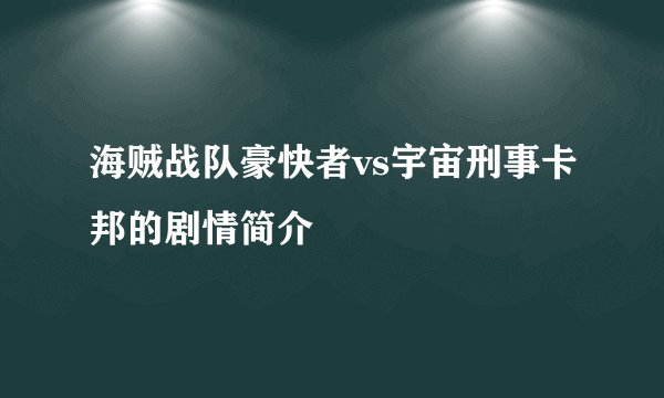 海贼战队豪快者vs宇宙刑事卡邦的剧情简介