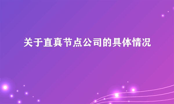 关于直真节点公司的具体情况