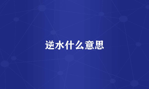 逆水什么意思