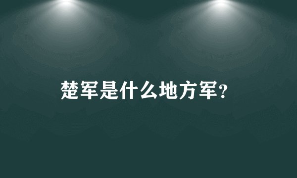 楚军是什么地方军？