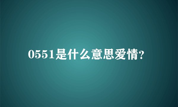 0551是什么意思爱情？