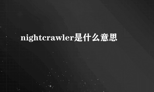 nightcrawler是什么意思