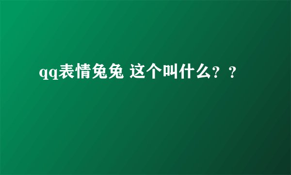 qq表情兔兔 这个叫什么？？