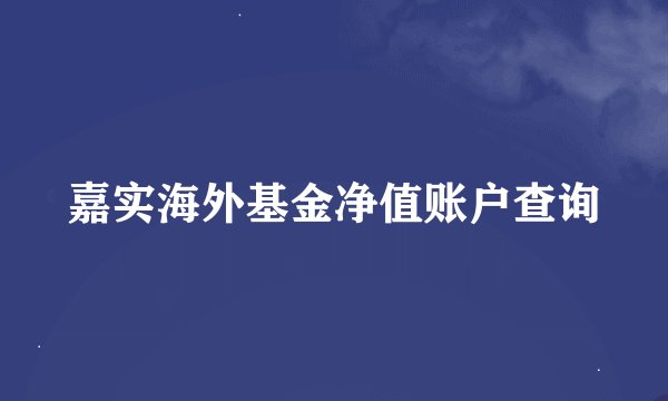 嘉实海外基金净值账户查询