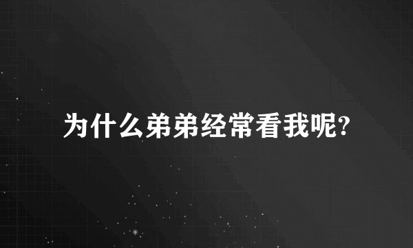 为什么弟弟经常看我呢?