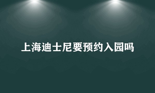 上海迪士尼要预约入园吗