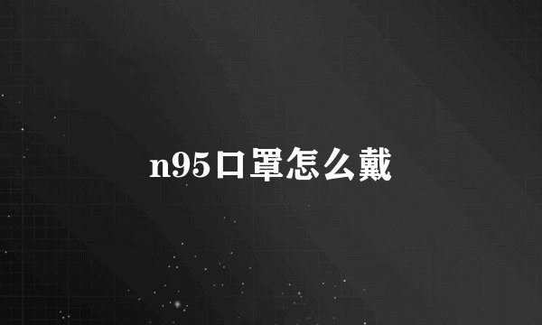 n95口罩怎么戴