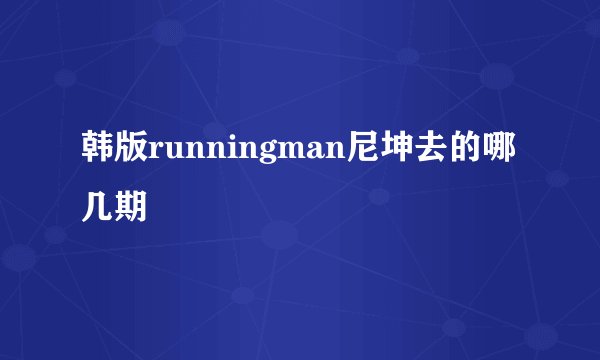 韩版runningman尼坤去的哪几期