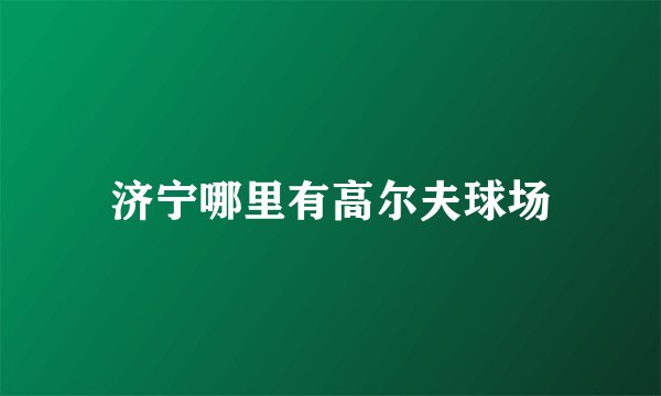 济宁哪里有高尔夫球场