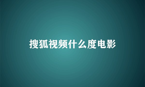 搜狐视频什么度电影