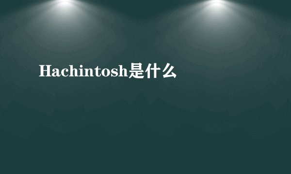 Hachintosh是什么
