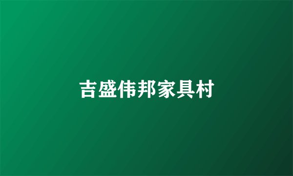 吉盛伟邦家具村