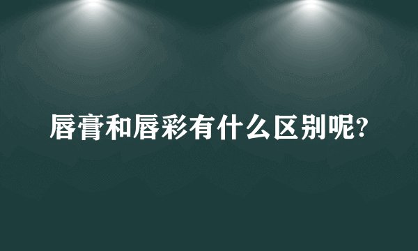 唇膏和唇彩有什么区别呢?