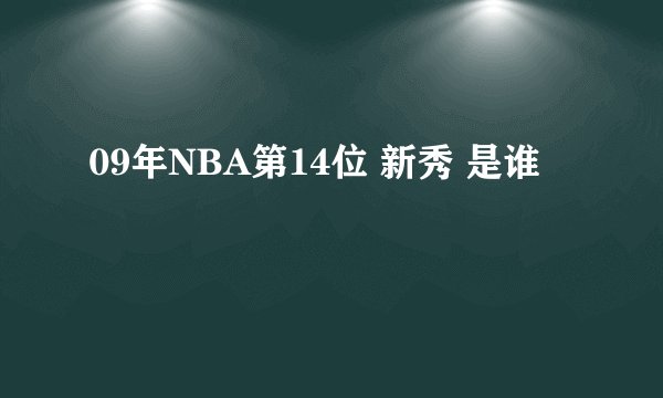 09年NBA第14位 新秀 是谁