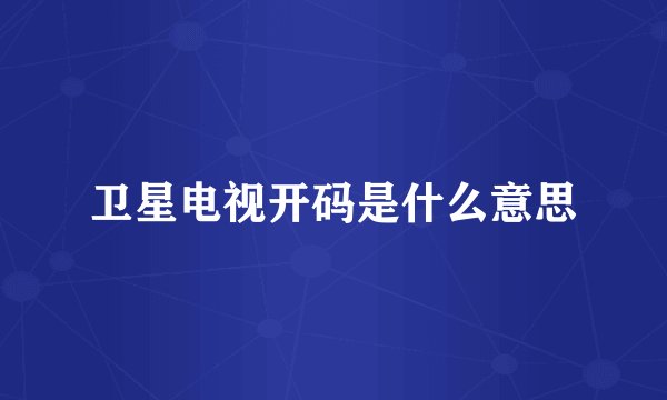 卫星电视开码是什么意思