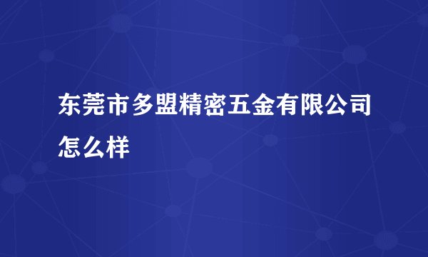东莞市多盟精密五金有限公司怎么样