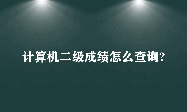 计算机二级成绩怎么查询?