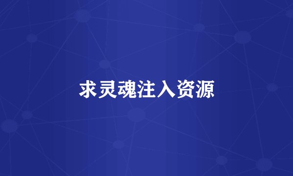 求灵魂注入资源