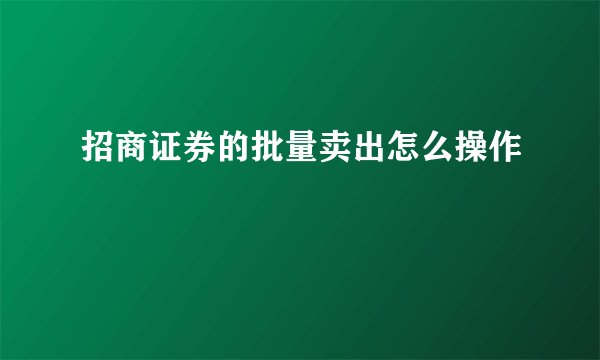 招商证券的批量卖出怎么操作