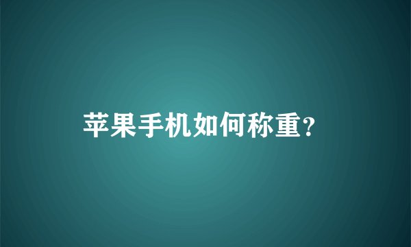 苹果手机如何称重？