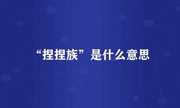 “捏捏族”是什么意思