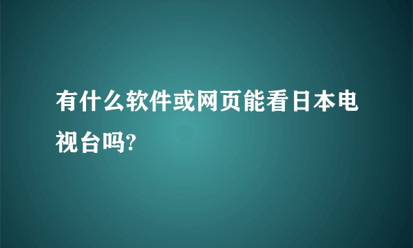 有什么软件或网页能看日本电视台吗?