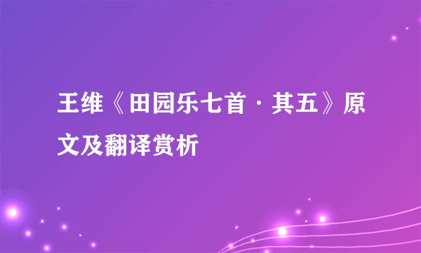 王维《田园乐七首·其五》原文及翻译赏析