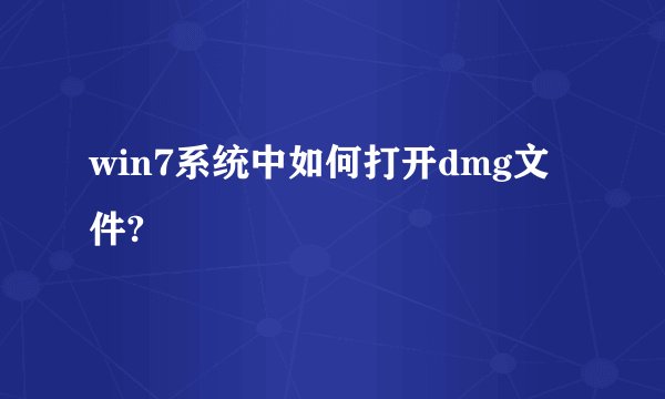 win7系统中如何打开dmg文件?